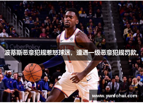 波蒂斯恶意犯规惹怒球迷，遭遇一级恶意犯规罚款。