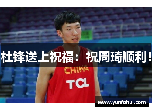 杜锋送上祝福：祝周琦顺利！