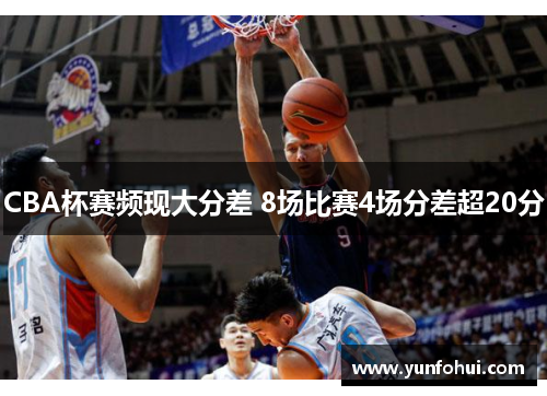 CBA杯赛频现大分差 8场比赛4场分差超20分