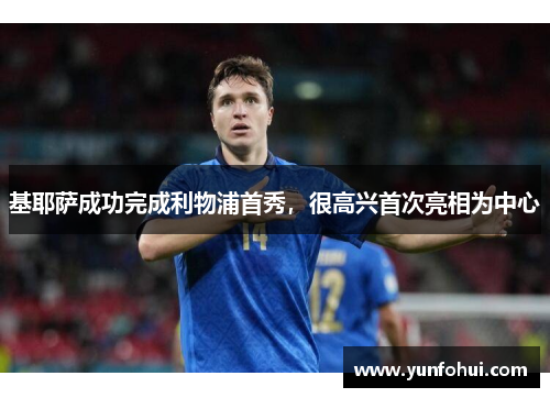 基耶萨成功完成利物浦首秀，很高兴首次亮相为中心